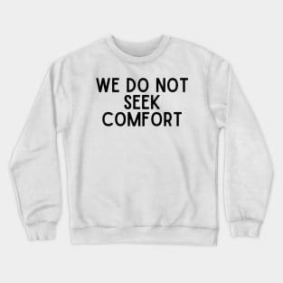 We Do Not Seek Comfort - Quotes Crewneck Sweatshirt